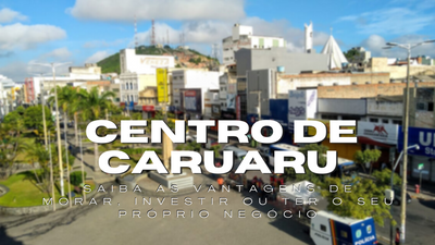 Vantagens de morar ou investir no Centro de Caruaru
