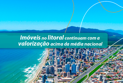 IMÓVEIS NO LITORAL CONTINUAM COM VALORIZAÇÃO ACIMA DA MÉDIA NACIONAL