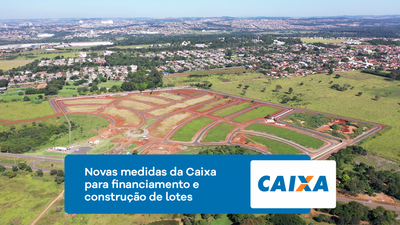 Novas medidas da Caixa para financiamento de lotes e construção
